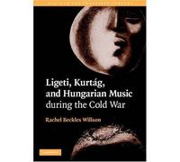 Ligeti, Kurtag, And Hungarian Music During The Cold War