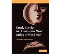 Ligeti Kurtag and Hungarian Music during the Cold War - Beckles Willson Rachel Royal Holloway University of London - Cambridge University Press - Livre en Beckles Willson Rachel Royal Holloway Univers