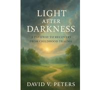 Light After Darkness: Light After Darkness: A Pathway to Recovery from Childhood Trauma