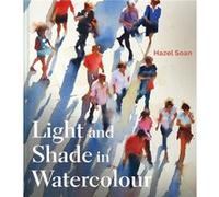 Light and Shade in Watercolour by Hazel Soan Unknown (Auteur)