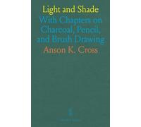 Light and Shade: With Chapters on Charcoal, Pencil, and Brush Drawing