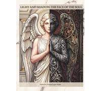 LIGHT AND SHADOW: THE FACE OF THE SOUL: A journey of self-reflection and integration between light and shadow through art and writing