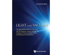 Light And Vacuum: The Wave-Particle Nature Of The Light And The Quantum Vacuum Through The Coupling Of Electromagnetic Theory And Quantum Electrodynamics - [Livre en VO] Constantin Meis (Auteur)