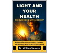 LIGHT AND YOUR HEALTH The Surprising Untold Secret: 10 Essential Facts You Must Know For Better Sleep, Energy With Good Mood