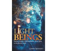 Light Beings: Heaven’s Guide to Self-Realization, of the Spirit, in the Physical World