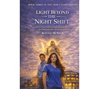Light Beyond the Night Shift: A Mercy Ward Novel of Faith, Redemption, and the Final Battle for Mercy Hospital