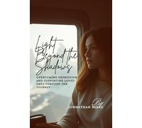 Light Beyond the Shadows: Overcoming Depression and Supporting Loved Ones Through the Journey