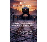 Light Beyond the Wire: A Memoir of Captivity, Resistance, and Survival During World War II