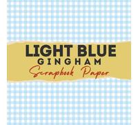 Light Blue Gingham Scrapbook Paper: Double Sided Craft Paper For Card Making, Origami & DIY Projects, Junk Journal