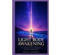 Light Body Awakening: Activating Your Merkaba, Crystalline DNA, and Multidimensional Energy Field for the 5D Ascension