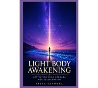 Light Body Awakening: Activating Your Merkaba, Crystalline DNA, and Multidimensional Energy Field for the 5D Ascension