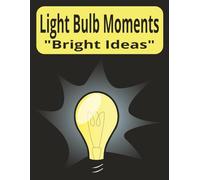 Light Bulb Moments "Bright Ideas": A Multi-Purpose Notebook for Brainstorming, Planning, and Bringing Your Ideas to Life!