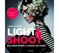 Light et Shoot Eclairer pour la photo de mode. - Chris Gatcum - Eyrolles - broché - Livre