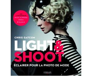 Light et Shoot Eclairer pour la photo de mode. - Chris Gatcum - Eyrolles - broché - Livre