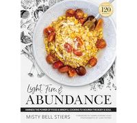 Light, Fire, and Abundance: Harness the Power of Food and Mindful Cooking to Nourish the Body and Soul: Includes 120 Recipes and a Guide to Ingredients and Wellness Infusions