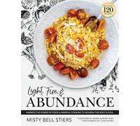 Light, Fire, and Abundance: Harness the Power of Food and Mindful Cooking to Nourish the Body and Soul: Includes 120 Recipes and a Guide to Ingredients and Wellness Infusions
