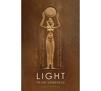 Light from Darkness: The Sacred Power That Creates Galaxies, Worlds, Atoms, and Awakened People