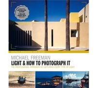 Light How to Photograph It by Michael Freeman Michael Freeman (Auteur)