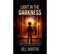 Light in the Darkness A Biblical Guide to Understanding UFOs, Aliens, and the End Times - Bill Martin - Kharis Publishing - ebook (ePub) - Livre