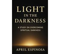 Light In The Darkness: A Study on Overcoming Spiritual Darkness