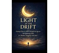 LIGHT IN THE DRIFT: Getting Closer to Allah Through the Qur’an - Strengthening Faith, Renewing Iman, and Islamic Spiritual Growth for Muslims struggling with Iman, and feeling distant from Allah
