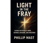 Light in the Fray: Living Faithfully Amid Hatred, Division, and Rhetoric