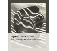 Light Is a Plastic Medium: The Photography of Carlotta Corpron