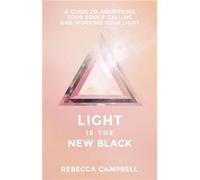 Light Is the New Black A Guide to Answering Your Souls Callings and Working Your Light by Rebecca Campbell Rebecca Campbell (Auteur)