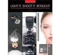 Light It Shoot It Retouch It by Scott Kelby Scott Kelby (Auteur)