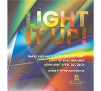 Light it Up Wave and Particle Models of Light Light Interaction and How Light Affects Color Grade 68 Physical Science - Baby Professor - Speedy Publishing Baby ProfessorBaby Professor (Auteur)