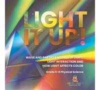 Light it Up Wave and Particle Models of Light Light Interaction and How Light Affects Color Grade 68 Physical Science - Baby Professor - Speedy Publishing Baby ProfessorBaby Professor (Auteur)