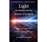Light: Its Duality and the Mystery of Its Speed: Solving This and Other Puzzles Of Modern Physics