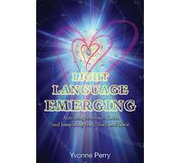 Light Language Emerging: Activating Ascension Codes and Integrating Body, Soul, and Spirit