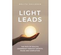 Light Leads: The Path of Soulful Leadership Through Growth, Pause and Completion
