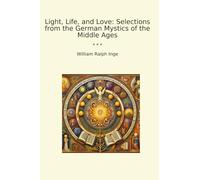 Light, Life, and Love: Selections from the German Mystics of the Middle Ages
