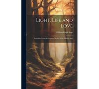 Light, Life And Love: Selections From The German Mystics Of The Middle Ages