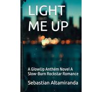 LIGHT ME UP: A GlowUp Anthem Novel A Slow-Burn Rockstar Romance