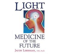 Jacob Liberman – Light: La médecine du futur – Comment l'utiliser pour nous guérir maintenant