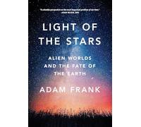 Light of the Stars: Alien Worlds and the Fate of the Earth