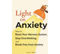 Light On Anxiety: How to Reset Your Nervous System, Stop Overthinking, and Break Free from Anxiety