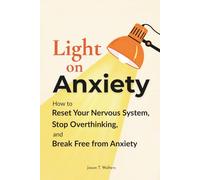 Light On Anxiety: How to Reset Your Nervous System, Stop Overthinking, and Break Free from Anxiety