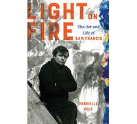 Light on Fire: The Art and Life of Sam Francis
