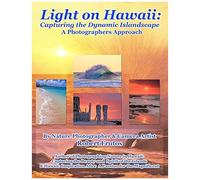 Light On Hawaii: Capturing The Dynamic Islandscape A Photographers Approach