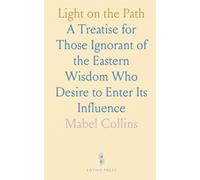 Light on the Path: A Treatise for Those Ignorant of the Eastern Wisdom Who Desire to Enter Its Influence
