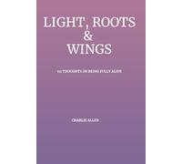 Light, Roots & Wings: 111 Thoughts on Being Fully Alive