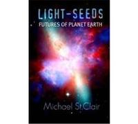 Light-Seeds Futures of Planet Earth St Clair, Michael (Auteur)
