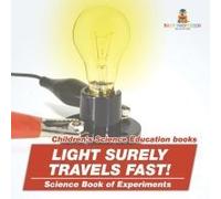 Light Surely Travels Fast! Science Book Of Experiments Children's Science Education Books