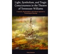 Light, Symbolism, and Tragic Consciousness in the Theatre of Tennessee Williams: A Semiotic, Psychoanalytic, and Cultural Approach to Dramaturgical Meaning