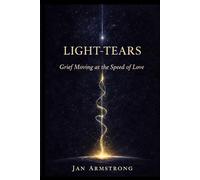 Light-Tears: Grief Moving at the Speed of Love