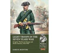 Light Troops in the Seven Years War: Irregular Warfare in Europe and North America 1755-1763